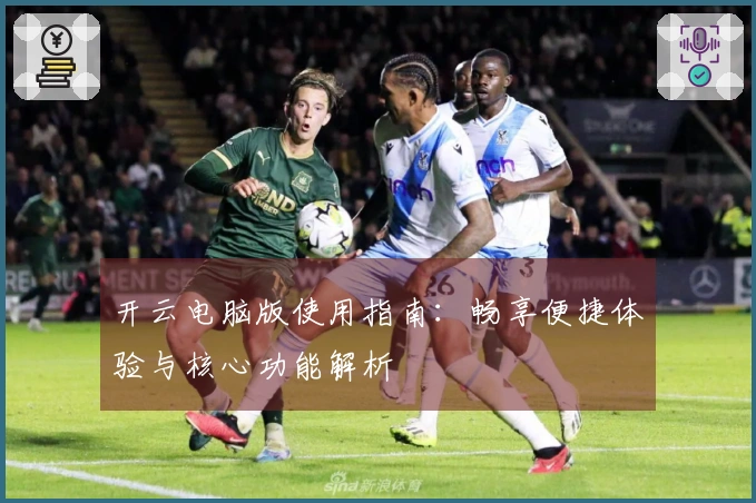开云电脑版使用指南：畅享便捷体验与核心功能解析