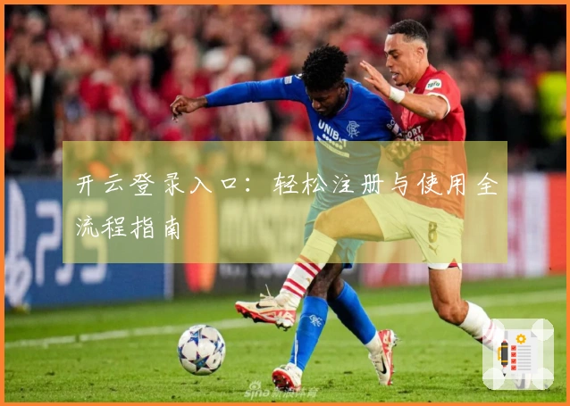 开云登录入口:轻松注册与使用全流程指南