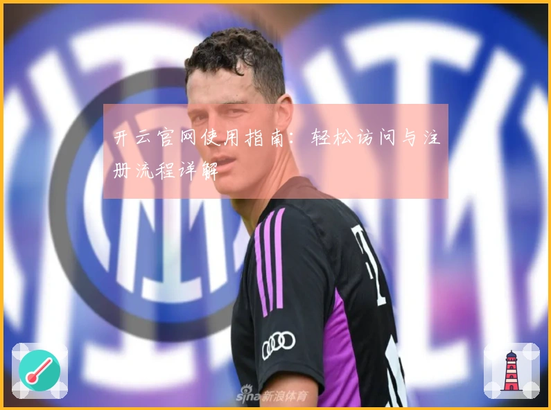 开云官网使用指南：轻松访问与注册流程详解