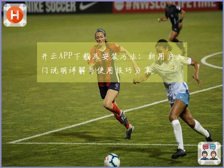 开云APP下载及安装方法：新用户入门说明详解与使用技巧分享